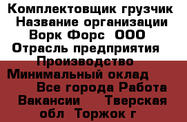 Комплектовщик-грузчик › Название организации ­ Ворк Форс, ООО › Отрасль предприятия ­ Производство › Минимальный оклад ­ 32 000 - Все города Работа » Вакансии   . Тверская обл.,Торжок г.